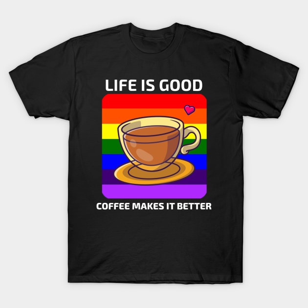 Life is good Coffee makes it better T-Shirt by YourRequests